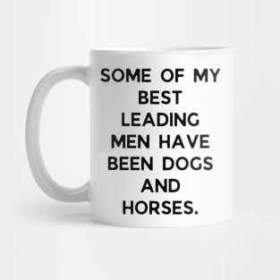 Some of my best leading men have been dogs and horses Mug